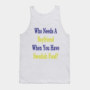 Who Needs A Boyfriend When You Have Swedish Food? Tank Top